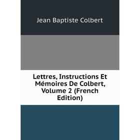 

Книга Lettres, Instructions Et Mémoires De Colbert, Volume 2