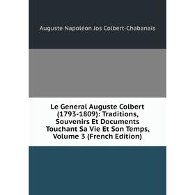

Книга Le General Auguste Colbert (1793-1809): Traditions, Souvenirs Et Documents Touchant Sa Vie Et Son Temps, Volume 3