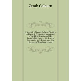 

Книга A Memoir of Zerah Colburn: Written by Himself. Containing an Account of the First Discovery of His Remarkable Powers; His Travels in America and