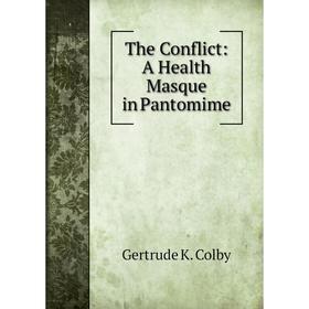

Книга The Conflict: A Health Masque in Pantomime