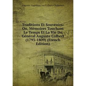 

Книга Traditions Et Souvenirs: Ou, Mémoires Touchant Le Temps Et La Vie Du Général Auguste Colbert (1793-1809)