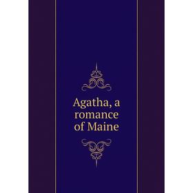 

Книга Agatha, a romance of Maine