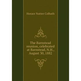 

Книга The Barnstead reunion, celebrated at Barnstead, N.H., August 30, 1882