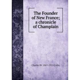

Книга The Founder of New France; a chronicle of Champlain