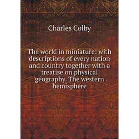 

Книга The world in miniature: with descriptions of every nation and country together with a treatise on physical geography. The western hemisphere