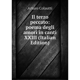 

Книга Il terzo peccato: poema degli amori in canti XXIII (Italian Edition)