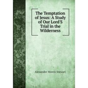

Книга The Temptation of Jesus: A Study of Our Lord'S Trial in the Wilderness