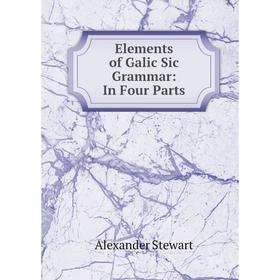 

Книга Elements of Galic Sic Grammar: In Four Parts