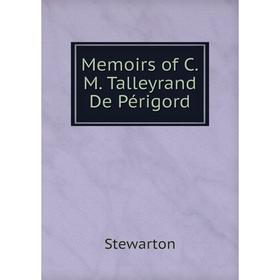 

Книга Memoirs of CM Talleyrand De Périgord