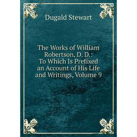 

Книга The Works of William Robertson, D. D.: To Which Is Prefixed an Account of His Life and Writings, Volume 9