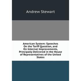 

Книга American System: Speeches On the Tariff Question, and On Internal Improvements, Principally Delivered in the House of Representatives of the Uni