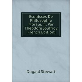 

Книга Esquisses De Philosophie Morale, Tr. Par Théodore Jouffroy (French Edition)