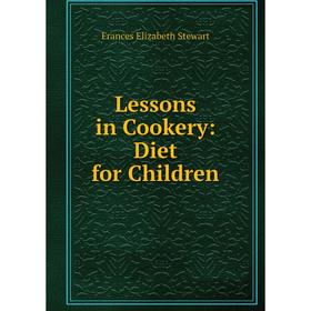 

Книга Lessons in Cookery: Diet for Children
