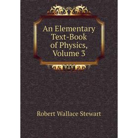 

Книга An Elementary Text-Book of Physics, Volume 3