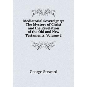

Книга Mediatorial Sovereignty: The Mystery of Christ and the Revelation of the Old and New Testaments, Volume 2