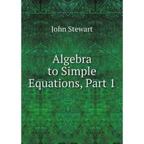 

Книга Algebra to Simple Equations, Part 1