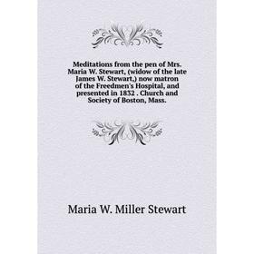 

Книга Meditations from the pen of Mrs Maria W Stewart, (widow of the late James W Stewart) now matron of the Freedmen's Hospital, and presented in 183