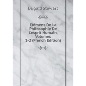 

Книга Élémens De La Philosophie De L'esprit Humain, Volumes 1-2 (French Edition)