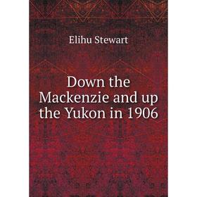 

Книга Down the Mackenzie and up the Yukon in 1906