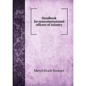 

Книга Handbook for noncommissioned officers of infantry