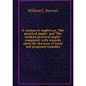 

Книга A caution to anglers,or, 'The practical angler' and 'The modern practical angler' compared: with remarks upon the decrease of trout and proposed