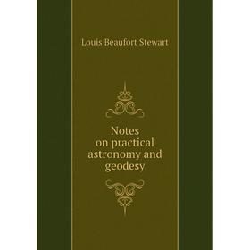 

Книга Notes on practical astronomy and geodesy