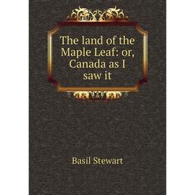 

Книга The land of the Maple Leaf: or, Canada as I saw it