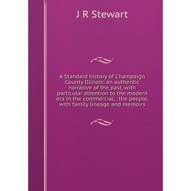 

Книга A Standard history of Champaign County Illinois: an authentic narrative of the past, with particular attention to the modern era in the commerci