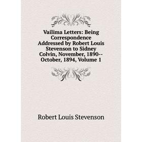 

Книга Vailima Letters: Being Correspondence Addressed by Robert Louis Stevenson to Sidney Colvin, November, 1890-October