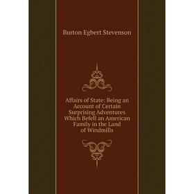 

Книга Affairs of State: Being an Account of Certain Surprising Adventures Which Befell an American Family in the Land of Windmills