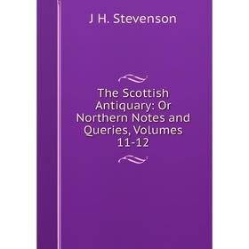 

Книга The Scottish Antiquary: Or Northern Notes and Queries, Volumes 11-12