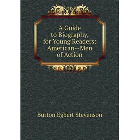 

Книга A Guide to Biography, for Young Readers: American-Men of Action