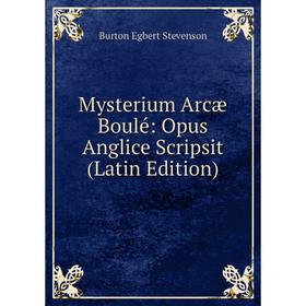 

Книга Mysterium Arcæ Boulé: Opus Anglice Scripsit