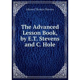 

Книга The Advanced Lesson Book, by E.T. Stevens and C. Hole