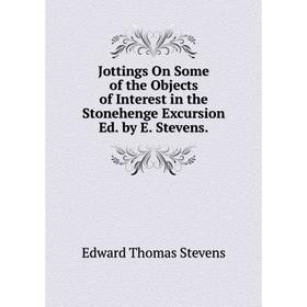 

Книга Jottings On Some of the Objects of Interest in the Stonehenge Excursion Ed. by E. Stevens.