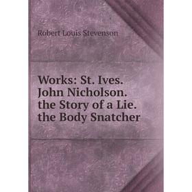 

Книга Works: St. Ives. John Nicholson. the Story of a Lie. the Body Snatcher