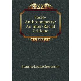 

Книга Socio-Anthropometry: An Inter-Racial Critique