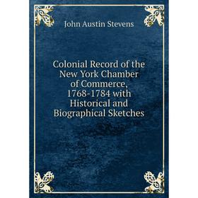 

Книга Colonial Record of the New York Chamber of Commerce, 1768-1784 with Historical and Biographical Sketches