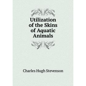 

Книга Utilization of the Skins of Aquatic Animals