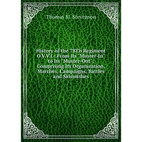 

Книга History of the 78Th Regiment O.V.V.I: From Its Muster-In to Its Muster-Out; Comprising Its Organization, Marches, Campaigns