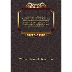 

Книга A Historical and Descriptive Narrative of Twenty Years' Residence in South America: Containing the Travels in Arauco, Chile, Peru, and Colombia;