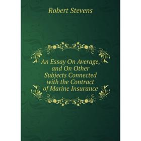 

Книга An Essay On Average, and On Other Subjects Connected with the Contract of Marine Insurance