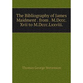 

Книга The Bibliography of James Maidment. from. M.Dccc.Xvii to M.Dccc.Lxxviii.