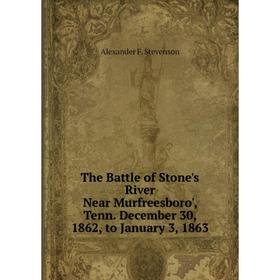 

Книга The Battle of Stone's River Near Murfreesboro', Tenn. December 30, 1862, to January 3, 1863