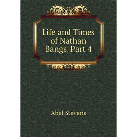 

Книга Life and Times of Nathan Bangs, Part 4