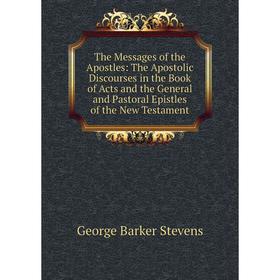 

Книга The Messages of the Apostles: The Apostolic Discourses in the Book of Acts and the General and Pastoral Epistles of the New Testament