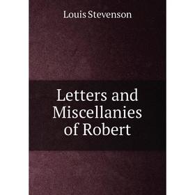 

Книга Letters and Miscellanies of Robert