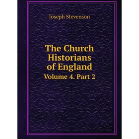 

Книга The Church Historians of EnglandVolume 4. Part 2
