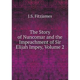 

Книга The Story of Nuncomar and the Impeachment of Sir Elijah Impey, Volume 2