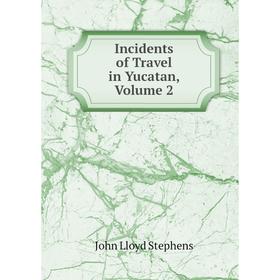 

Книга Incidents of Travel in Yucatan, Volume 2